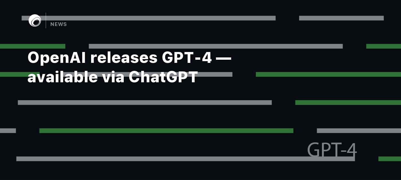 OpenAI Releases GPT-4 — Available Via ChatGPT - Cohensive